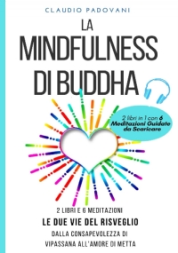 La Mindfulness Di Buddha: 2 Libri e 6 Meditazioni Guidate, Dalla Consapevolezza Di Vipassana All’Amore Di Metta 2 Libri in 1: Meditazione Vipassana + Meditazione Buddhista con Introduzione Inedita