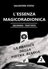 L’Essenza Magicoradionica - Secondo Trattato: La Pratica della Pietra Bianca