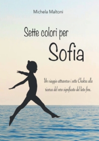 Sette colori per Sofia: Un viaggio attraverso i sette Chakra alla scoperta del vero significato del lieto fine