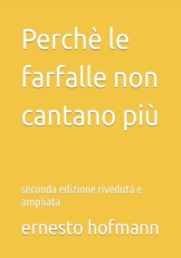 Perchè le farfalle non cantano più: seconda edizione riveduta e ampliata