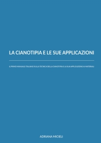 La cianotipia e le sue applicazioni: Il primo manuale italiano sulla tecnica della cianotipia e la sua applicazione ai materiali