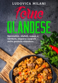 Forno Olandese: Spezzatini, stufati, zuppe e verdure, impara i segreti della pentola olandese