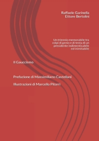 Il Gauccismo: Un triennio memorabile tra colpi di genio e di testa di un presidente indimenticabile ed inimitabile