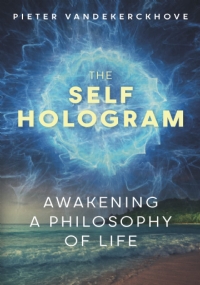 The Self Hologram: Awakening a philosophy of life