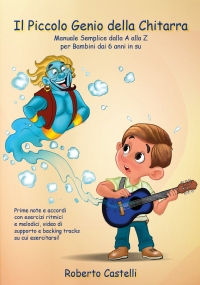 Il Piccolo Genio Della Chitarra. Manuale Semplice dalla A alla Z per Bambini dai 6 Anni in su