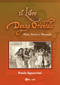 Il libro della danza orientale. Mito, Storia e Manuale.