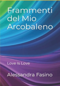 Frammenti del Mio Arcobaleno: Love Is Love