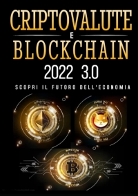 Criptovalute e Blockchain 2022: Il Manuale Più Aggiornato per Diventare un Vero Trader della Finanza Decentralizzata. Guadagna con Bitcoin, Ethereum, NFT, Altcoin, Ico e Smart Contract