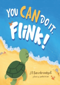 You can do it, Flink!: A Children’s Book About Bravery, Courage and Overcoming Fear and Self - Doubt.