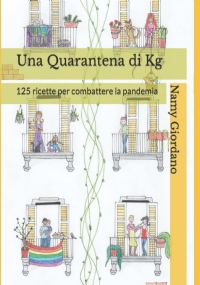 Una Quarantena di Kg: 125 ricette per combattere la pandemia