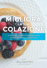 Migliora la tua colazione: La guida per comporre la colazione perfetta, consigli sugli acquisti e ricette sfiziose