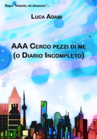 AAA Cerco pezzi di me: (o Diario Incompleto)