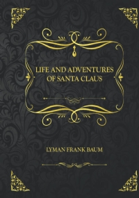 Life and Adventures of Santa Claus: Collector’s Edition - Lyman Frank Baum