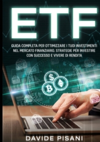 ETF: Guida completa per ottimizzare i tuoi investimenti nel mercato finanziario. Strategie per investire con successo e vivere di rendita