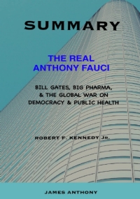 SUMMARY OF THE REAL ANTHONY FAUCI BY ROBERT F. KENNEDY JR: Bill Gates, Big Pharma, and the Global War on Democracy and Public Health (Children’s Health Defense)