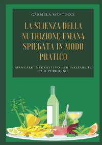 La scienza della Nutrizione Umana spiegata in modo pratico: Manuale interattivo per iniziare il tuo percorso