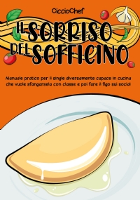 Il sorriso del sofficino. Manuale pratico per il single diversamente capace in cucina che vuole sfangarsela con classe e poi fare il figo sui social