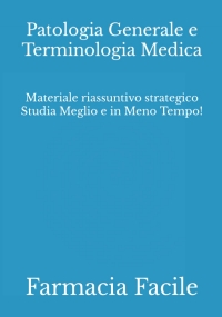 Patologia Generale e Terminologia Medica: Materiale riassuntivo strategico Studia Meglio e in Meno Tempo!