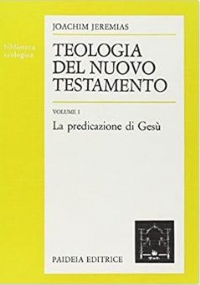 Teologia del Nuovo Testamento. Vol. I: La predicazione di Ges di Joachim Jeremias