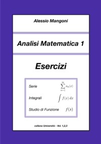 Analisi Matematica 1 Esercizi: serie, integrali, studio di funzione