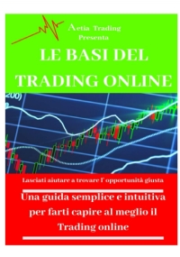 Le Basi Del Trading Online Una Guida Semplice e Intuitiva per Farti Capire Al Meglio il Trading Online