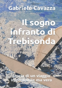 Il sogno infranto di Trebisonda: Storia di un viaggio improbabile ma vero