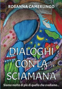 Dialoghi con la Sciamana: Siamo molto di più di quello che crediamo…