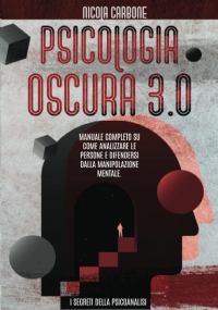 Psicologia Oscura 3. 0 Manuale Completo Su Come Analizzare le Persone e Difendersi Dalla Manipolazione Mentale. I Segreti Della Psicoanalisi