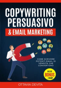 Copywriting Persuasivo & Email Marketing: Impara come scrivere potenti email di vendita che convertono. Con esempi pratici che puoi copiare e utilizzare nelle tue email + BONUS