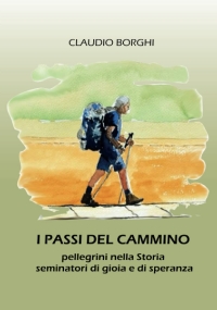 I PASSI DEL CAMMINO: pellegrini nella Storia seminatori di gioia e di speranza