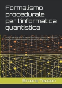 Formalismo procedurale per l’informatica quantistica: Nonostante molti concetti comuni con l’informatica classica, il calcolo quantistico è ancora ... del vasto campo della fisica teorica