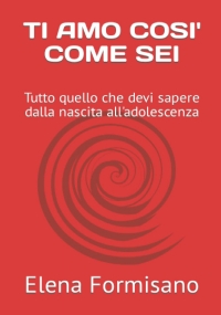 TI AMO COSI’ COME SEI: Tutto quello che devi sapere dalla nascita all’adolescenza