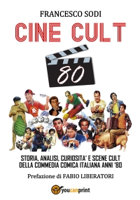 CINE-CULT 80. Storia, analisi, curiosità e scene cult della commedia comica italiana anni ’80