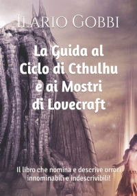 La Guida al Ciclo di Cthulhu e ai Mostri di Lovecraft: Il libro che nomina e descrive orrori innominabili e indescrivibili!