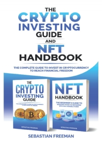 Crypto investing guide and NFT handbook: The Complete Guide to Invest in Cryptocurrency to Reach Financial Freedom