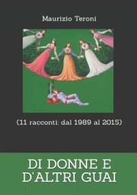 DI DONNE E D’ALTRI GUAI (11 racconti: dal 1998 al 2015)