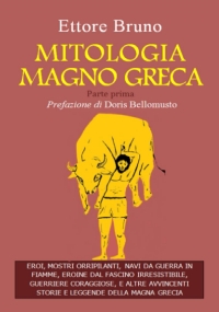 MITOLOGIA MAGNO GRECA: EROI, MOSTRI ORRIPILANTI, NAVI DA GUERRA IN FIAMME, EROINE DAL FASCINO IRRESISTIBILE, GUERRIERE CORAGGIOSE, E ALTRE AVVINCENTI STORIE E LEGGENDE DELLA MAGNA GRECIA