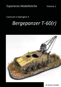 Esperienze Modellistiche. Volume 1. Costruire e Dipingere il Bergepanzer T-60(r)