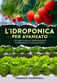 L’idroponica per avanzato. L’ultima guida al giardinaggio idroponico e acquaponico