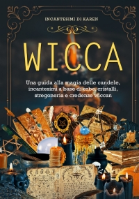 Wicca. Una guida alla magia delle candele, incantesimi a base di erbe, cristalli, stregoneria e credenze wiccan