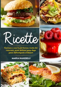 Ricette. Cucinare a casa le più famose ricette dei ristoranti, piatti deliziosi passo dopo passo dall’antipasto al dessert