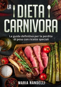 La dieta carnivora. La guida definitiva per la perdita di peso con ricette speciali