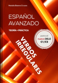 Español avanzado: Verbos irregulares: Teoría y práctica para el nuevo DELE C1/C2 - Conjugaciones de más de 7000 verbos