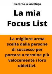 La Mia Focus List: La migliore arma scelta dalle persone di successo per portare a termine più velocemente i loro obiettivi.