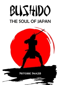 BUSHIDO The Soul of Japan: Complete Edition By Inazo Nitobe