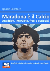 Maradona è il Calcio. Aneddoti, interviste, frasi e curiosità