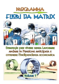 Programma Fuori da Matrix Volume 1 a colori: Strategie per vivere senza lavorare, andare in pensione anticipata e ottenere l’indipendenza economica