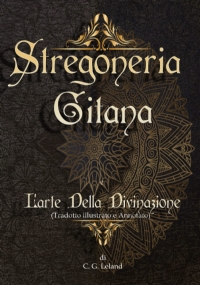 stregoneria gitana e l’arte della divinazione (annotato, tradotto e illustrato): scopri la guida completa dell’antica stregoneria gitana, i rimedi, le tradizioni popolari e la cartomanzia