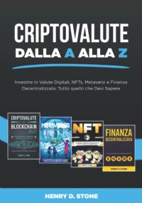 Criptovalute dalla A alla Z: Investire in Valute Digitali, NFTs, Metaversi e Finanza Decentralizzata: Tutto quello che Devi Sapere