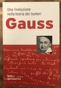 Geni della matematica n. 1 - Gauss. Una rivoluzione nella teoria dei numeri